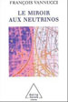 François Vannucci , Le Miroir aux neutrinos : Réflexions autour d'une particule fantôme, Odile Jacob (2003)