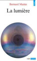 Bernard Maitte, La Lumière, Seuil Points sciences 2005.